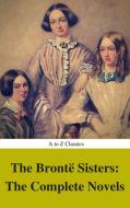 Ebook The Brontë Sisters: The Complete Novels (Best Navigation, Active TOC) (A to Z Classics) di Emily Brontë, Anne Brontë, Charlotte Brontë, AtoZ Classics edito da A to Z Classics