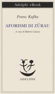 Ebook Aforismi di Zürau di Franz Kafka edito da Adelphi