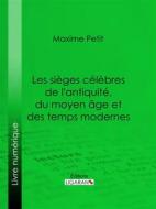 Ebook Les Sièges célèbres de l&apos;antiquité, du moyen âge et des temps modernes di Ligaran, Maxime Petit edito da Ligaran