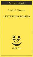 Ebook Lettere da Torino di Friedrich Nietzsche edito da Adelphi