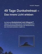 Ebook 49 Tage Dunkelretreat   Das innere Licht erleben di Arnold E. Wiegand edito da Books on Demand