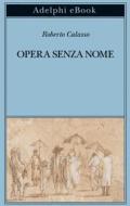 Ebook Opera senza nome di Roberto Calasso edito da Adelphi