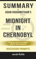 Ebook Summary of  Adam Higginbotham 's Midnight in Chernobyl: the untold story of the World's Greatest Nuclear Disaster: Discussion Prompts di Sarah Fields edito da Sarah Fields