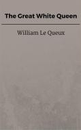 Ebook The Great White Queen di William Le Queux edito da Steven Vey