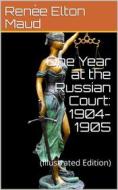 Ebook One Year at the Russian Court: 1904-1905 di Renée Elton Maud edito da iOnlineShopping.com