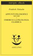 Ebook Appunti filosofici 1867-1869 - Omero e la filologia classica di Friedrich Nietzsche edito da Adelphi