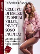 Ebook Credevo di essere un serial killer, invece sono incinta! di Federica D'Ascani edito da Delos Digital