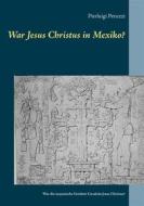 Ebook War Jesus Christus in Mexiko? di Pierluigi Peruzzi edito da Books on Demand