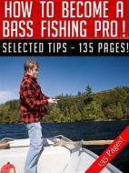Ebook How To Become A Bass Fishing Pro di Jeannine Hill edito da Jeannine
