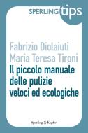 Ebook Il piccolo manuale delle pulizie - Sperling Tips di Diolaiuti Fabrizio, Tironi Maria Teresa edito da Sperling & Kupfer