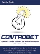 Ebook Controbet - Il pensiero creativo applicato alle scommesse sportive di Sandro Dente edito da Youcanprint Self-Publishing