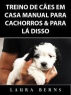 Ebook Treino De Cães Em Casa Manual Para Cachorros & Para Lá Disso di Laura Berns edito da HIDDENSTUFF ENTERTAINMENT