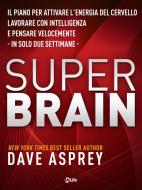Ebook Super Brain: Il piano per attivare l’energia del cervello, lavorare con intelligenza e pensare velocemente in sole due settimane di Dave Asprey edito da mylife