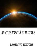Ebook 39 curiosità sul sole di Passerino Editore edito da Passerino