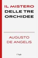 Ebook Il mistero delle tre orchidee di Augusto De Angelis edito da l&apos;Aleph