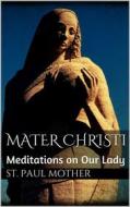 Ebook Mater Christi: Meditations on Our Lady di St. Paul Mother edito da Books on Demand