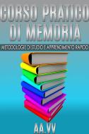 Ebook Corso pratico di memoria - metodologie di studio e apprendimento rapido di AA. VV. edito da anna ruggieri