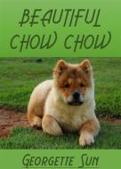Ebook Beautiful Chow Chow di Georgette Sun edito da Georgette Sun
