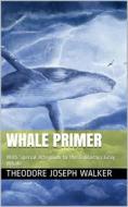 Ebook Whale Primer / With Special Attention to the California Gray Whale di Theodore Joseph Walker edito da iOnlineShopping.com
