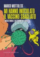 Ebook Mi hanno inoculato il vaccino sbagliato di Marco Mottolese edito da Castelvecchi