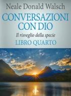 Ebook Conversazioni con Dio - volume 4 di Neale Donald Walsch edito da mylife