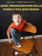 Ebook ADHD: Organizzazione dello studio e vita quotidiana di Laura Compagnucci edito da IGEACPS Edizioni