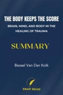 Ebook The Body Keeps the Score: Brain, Mind, and Body in the Healing of Trauma Summary di Snap Read edito da Snap Read