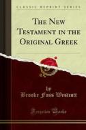 Ebook The New Testament in the Original Greek di Brooke Foss Westcott, Fenton John Anthony Hort edito da Forgotten Books