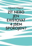Ebook Zít nebo jen existovat 4 jsem spokojen? di Eduard Wagner edito da Books on Demand