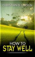 Ebook How to stay well di Christian D. Larson edito da Youcanprint