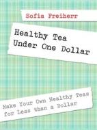 Ebook Healthy Tea Under One Dollar di Sofia Freiherr edito da Books on Demand