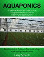 Ebook Aquaponics: A Complete Step by Step Guide to Grow Aquaponics at Home to Start an Expert Diy Aquaponic System (Comprehensive Guide on Starting Up Your Own Aquaponics di Larry Schenk edito da Gary W. Turner
