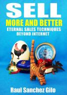 Ebook Sell More and Better, Eternal Sales Techniques beyond Internet di Raúl Sánchez Gilo edito da Raúl Sánchez Gilo
