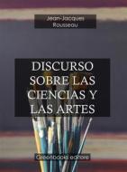 Ebook Discurso sobre Las ciencias y las artes di Jean-Jacques Rousseau edito da Greenbooks Editore