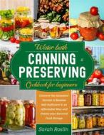 Ebook Water Bath Canning & Preserving Cookbook for Beginners di Sarah Roslin edito da Sarah Roslin