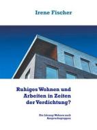 Ebook Ruhiges Wohnen und Arbeiten in Zeiten der Verdichtung? di Irene Fischer edito da Books on Demand