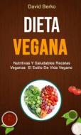 Ebook Dieta Vegana: Nutritivas Y Saludables Recetas Veganas  El Estilo De Vida Vegano di David Berko edito da David Berko