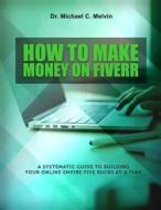 Ebook How To Make Money On Fiverr di Dr. Michael C. Melvin edito da Dr. Michael C. Melvin