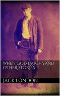 Ebook When God Laughs and Other Stories (new classics) di Jack London edito da Jack London