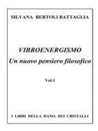 Ebook Vibroenergismo - Un nuovo pensiero filosofico Vol.1 di Silvana Bertoli Battaglia edito da Youcanprint