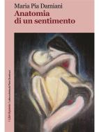 Ebook Anatomia di un sentimento di Maria Pia Damiani edito da Robin Edizioni