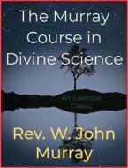 Ebook The Murray Course in Divine Science di W. John Murray edito da Scarlet Tree Press