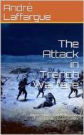 Ebook The Attack in Trench Warfare / Impressions and Reflections of a Company Commander di André Laffargue edito da iOnlineShopping.com