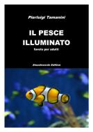 Ebook Il pesce illuminato di Pierluigi Tamanini edito da Pierluigi Tamanini