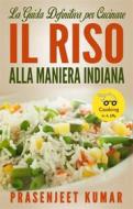 Ebook La Guida Definitiva Per Cucinare Il Riso Alla Maniera Indiana di Prasenjeet Kumar edito da Prasenjeet Kumar