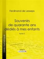 Ebook Souvenirs de quarante ans dédiés à mes enfants di Ligaran, Ferdinand de Lesseps edito da Ligaran