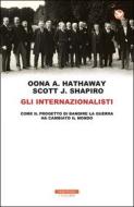 Ebook Gli internazionalisti di Oona A. Hathaway, Scott J. Shapiro edito da Neri Pozza