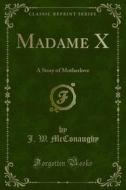 Ebook Madame X di J. W. McConaughy edito da Forgotten Books