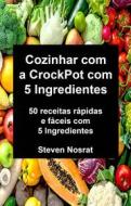 Ebook Cozinhar Com A Crockpot Com 5 Ingredientes: 50 Receitas Rápidas E Fáceis Com 5 Ingredientes di Steven Nosrat edito da Babelcube Inc.