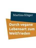 Ebook Durch vegane Lebensart zum Weltfrieden di Martina Klaeger edito da Books on Demand